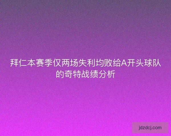 拜仁本赛季仅两场失利均败给A开头球队的奇特战绩分析